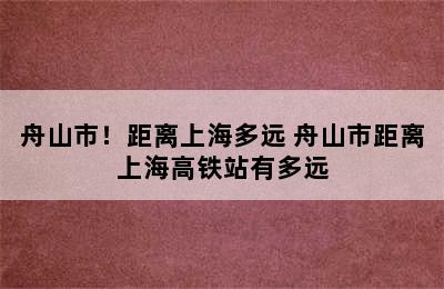 舟山市！距离上海多远 舟山市距离上海高铁站有多远